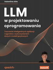 LLM w projektowaniu oprogramowania. Tworzenie inteligentnych aplikacji i agentów z wykorzystaniem du  - Wiosenne ceny HITÓW z odbiorem za 0 zł lub wys