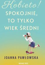 Zdjęcie Kobieto! Spokojnie, to tylko wiek średni - Joanna Pawłowska - Pisz
