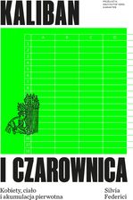 Kaliban i czarownica. Kobiety, ciało i akumulacja pierwotna