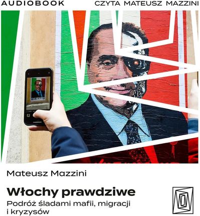 Włochy prawdziwe. Podróż śladami mafii, migracji i kryzysów (plik audio) - Wiosenne ceny HITÓW. Słuchaj z przyjemnością.