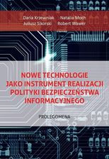 Nowe technologie jako instrument realizacji polityki bezpieczeństwa informacyjnego. Prolegomena - Daria Krzewniak, Natalia Moch, Juliusz Sikorski, Rob