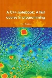 A C++ Notebook: A First Course in Programming