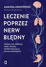 Leczenie poprzez nerw błędny. Pokonaj lęk, depresję, stres i traumę poprzez regulację układu nerwowego (ebook)