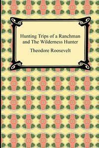 Hunting Trips of a Ranchman and the Wilderness Hunter
