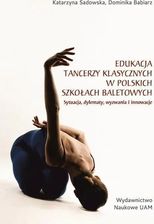 Zdjęcie Edukacja tancerzy klasycznych w polskich szkołach baletowych. Sytuacja, dylematy, wyzwania i innowacje - Katarzyna Sadowska, Dominika Babiarz - Świdnica