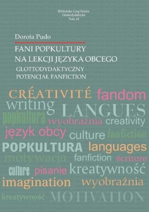Fani popkultury na lekcji języka obcego. Glottodydaktyczny potencjał fanfiction. Seria: Biblioteka LingVariów. Glottodydaktyka; 24