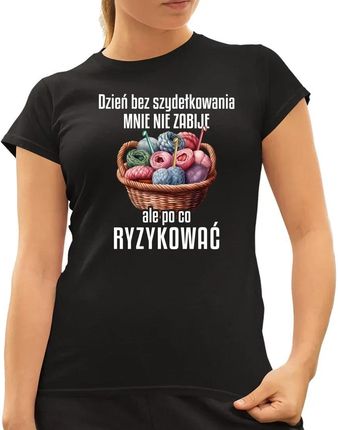 Dzień bez szydełkowania mnie nie zabije, ale po co ryzykować - damska koszulka na prezent