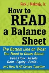 How to Read a Balance Sheet: The Bottom Line on What You Need to Know About: Cash Flow, Assets, Debt, Equity, Profit... and How It All Comes Togeth