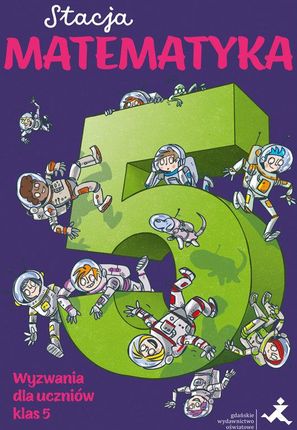Stacja Matematyka. Wyzwania dla uczniów klas 5