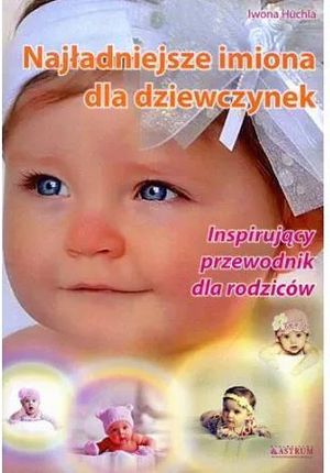Najładniejsze imiona dla dziewczynek. Inspirujący przewodnik dla rodziców