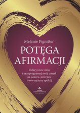 Potęga afirmacji.  Odkryj moc słów i przeprogramuj swój umysł na sukces, szczęście i wewnętrzny spokój