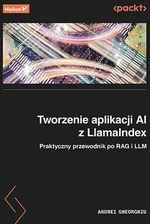 Tworzenie aplikacji AI z LlamaIndex. Praktyczny przewodnik po RAG i LLM