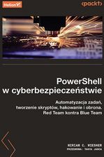 PowerShell w cyberbezpieczeństwie. Automatyzacja zadań, tworzenie skryptów, hakowanie i obrona. Red Team kontra Blue Team