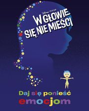 Daj się ponieść emocjom. Disney Pixar W głowie się nie mieści