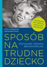 Zdjęcie Sposób na trudne dziecko. Przyjazna terapia behawioralna - Artur Kołakowski, Agnieszka Pisula - Mielec