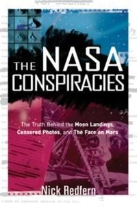 The NASA Conspiracies: The Truth Behind the Moon Landings, Censored Photos, and the Face on Mars