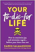 Your To-Die-For Life: How to Maximize Joy and Minimize Regret... Before Your Time Runs Out - Karen Salmansohn [KSIĄŻKA]