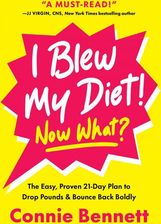 I Blew My Diet! Now What?: The Easy, Proven 21-Day Plan to Drop Pounds & Bounce Back Boldly - Connie Bennett [KSIĄŻKA]