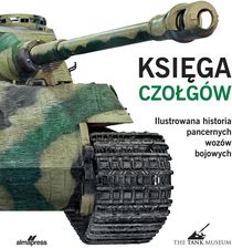 Księga czołgów. Ilustrowana historia pancernych wozów bojowych