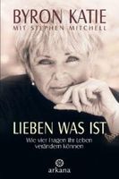 Lieben was ist: Wie vier Fragen Ihr Leben verändern können