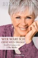 Wer wäre ich ohne mein Drama?: Konfliktlösungen mit "The Work"