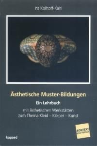Ästhetische Muster-Bildungen: Ein Lehrbuch mit ästhetischen Werkstätten zum Thema Kleid - Körper - Kunst