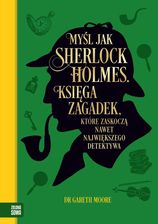 Zdjęcie Myśl jak Sherlock Holmes. Księga zagadek, które zaskoczą nawet największego detektywa - Więcbork