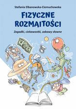 Zdjęcie Fizyczne rozmaitości. Zagadki, ciekawostki, zabawy słowne - Stefania Elbanowska-Ciemuchowska - Środa Śląska