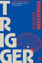Zdjęcie Trigger. Jak odzyskać wpływ, kiedy steruje nami przeszłość - Otwarte - Odolanów