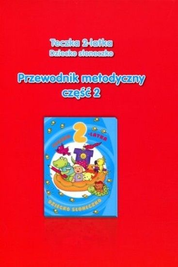 Teczka 2-latka. Dziecko słoneczko. Przewodnik metodyczny, część 2