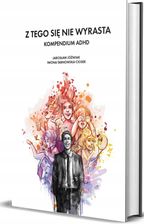 Zdjęcie Z tego się nie wyrasta. Kompendium ADHD - Kęty