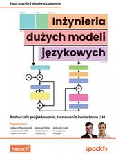 Zdjęcie Inżynieria dużych modeli językowych. Podręcznik projektowania, trenowania i wdrażania LLM - Złotoryja
