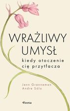 Wrażliwy umysł. Kiedy otoczenie cię przytłacza (e-book) - Atrakcyjne ceny HITÓW. Czytaj z przyjemnością..