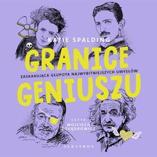 Zdjęcie audiobook GRANICE GENIUSZU. Zaskakująca głupota najwybitniejszych umysłów w historii - Katie Spalding - Sochaczew