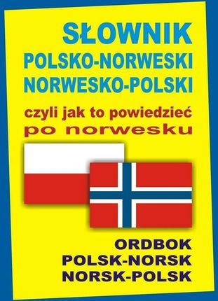 Słownik polsko-norweski norwesko-polski czyli jak to powiedzieć po norwesku