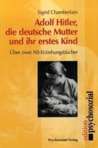 Adolf Hitler, die deutsche Mutter und ihr erstes Kind: Über zwei NS-Erziehungsbücher. Nachw. v. Gregor Dill