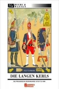Die Langen Kerls 1675/1713 bis 1806: Uniformen, Ausrüstung, Bewaffnung, Regimentsorganisation und Leben in der Garnison