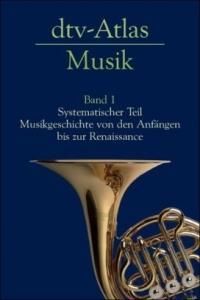 dtv-Atlas Musik. Bd.1: Systematischer Teil. Musikgeschichte von den Anfängen bis zur Renaissance