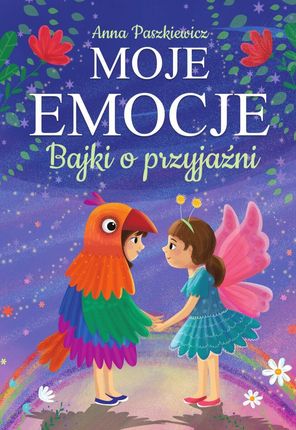 Bajki o przyjaźni. Moje emocje - Anna Paszkiewicz