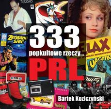 Zdjęcie 333 Popkultowe rzeczy... PRL - Bartek Koziczyński [KSIĄŻKA] - Świecie
