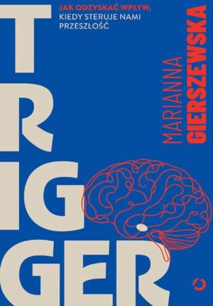Trigger. Jak odzyskać wpływ, kiedy steruje nami przeszłość