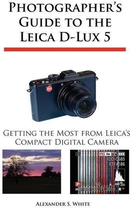 Photographer's Guide to the Leica D-Lux 5: Getting the Most from Leica's Compact Digital Camera