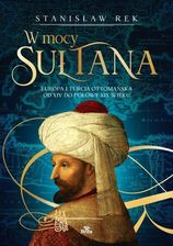 Zdjęcie W mocy sułtana. Europa i Turcja Ottomańska od XIV do połowy XIX wieku - Piechowice