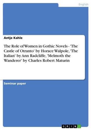 The Role of Women in Gothic Novels - 'The Castle of Otranto' by Horace Walpole, 'The Italian' by Ann Radcliffe, 'Melmoth the Wanderer' by Charles Robe