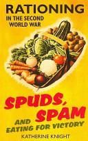 Spuds, Spam and Eating for Victory Rationing in the Second World War