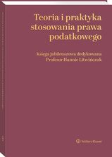 Zdjęcie Teoria i praktyka stosowania prawa podatkowego. Księga jubileuszowa dedykowana Profesor Hannie Litwińczuk - Sieradz