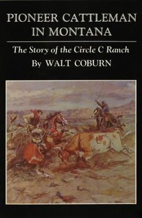 Pioneer Cattleman in Montana: The Story of the Circle C Ranch