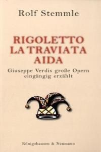 Rigoletto, La Traviata, Aida: Giuseppe Verdis große Opern eingängig erzählt