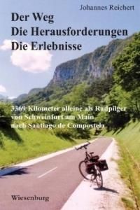 Der Weg - Die Herausforderungen - Die Erlebnisse: 3.369 Kilometer alleine als Radpilger von Schweinfurt am Main nach Santiago de Compostela