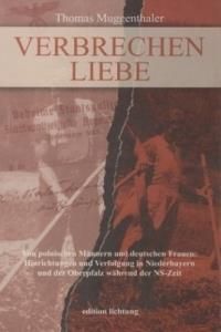 Verbrechen Liebe: Von polnischen Männern und deutschen Frauen - Hinrichtungen und Verfolgung in Niederbayern und der Oberpfalz während der NS-Zeit. Vo